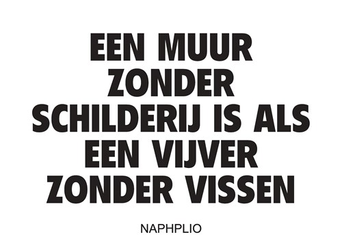 EEN MUUR ZONDER SCHILDERIJ IS ALS EEN VIJVER ZONDER VISSEN
