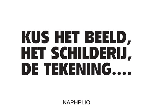 KUS HET BEELD, HET SCHILDERIJ, DE TEKENING....